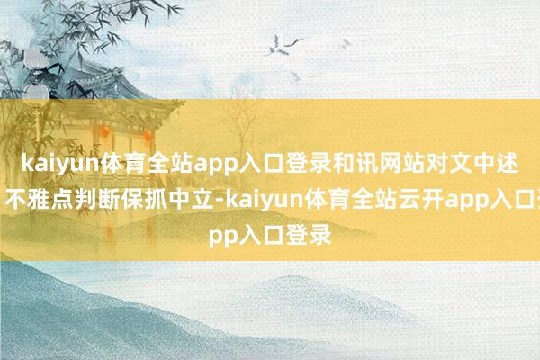 kaiyun体育全站app入口登录和讯网站对文中述说、不雅点判断保抓中立-kaiyun体育全站云开app入口登录