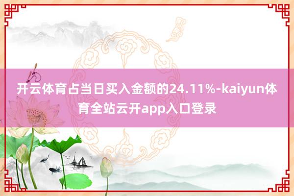 开云体育占当日买入金额的24.11%-kaiyun体育全站云开app入口登录