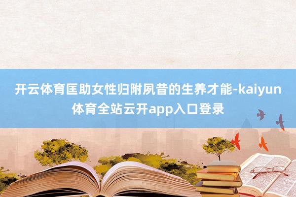 开云体育匡助女性归附夙昔的生养才能-kaiyun体育全站云开app入口登录