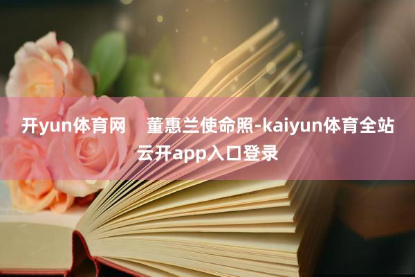 开yun体育网    董惠兰使命照-kaiyun体育全站云开app入口登录